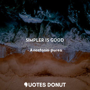  SIMPLER IS GOOD... - Anastasia purea - Quotes Donut