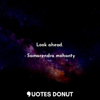  Look ahead.... - Samarendra mohanty - Quotes Donut