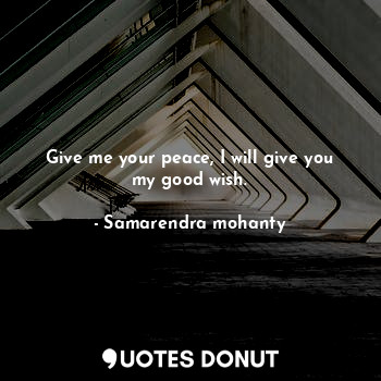  Give me your peace, I will give you my good wish.... - Samarendra mohanty - Quotes Donut