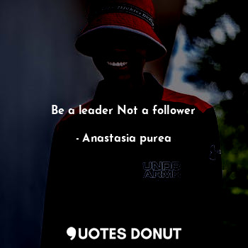  Be a leader Not a follower... - Anastasia purea - Quotes Donut