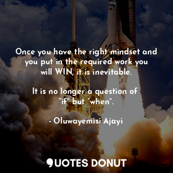  Once you have the right mindset and you put in the required work you will WIN, i... - Oluwayemisi Ajayi - Quotes Donut