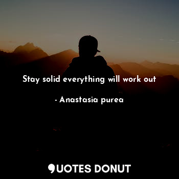  Stay solid everything will work out... - Anastasia purea - Quotes Donut