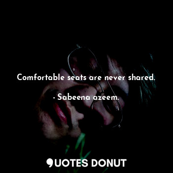  Comfortable seats are never shared.... - Sabeena azeem. - Quotes Donut