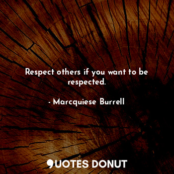  Respect others if you want to be respected.... - Marcquiese Burrell - Quotes Donut