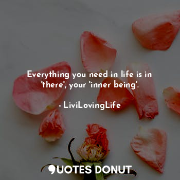  Everything you need in life is in 'there', your 'inner being'.... - LiviLovingLife - Quotes Donut