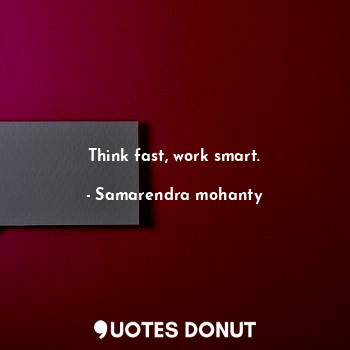 Think fast, work smart.