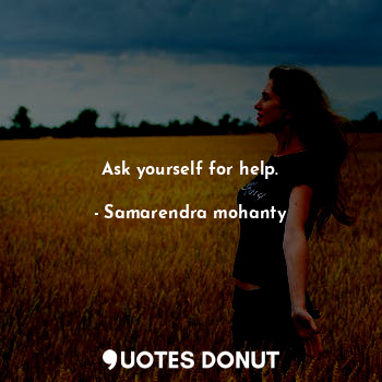  Ask yourself for help.... - Samarendra mohanty - Quotes Donut