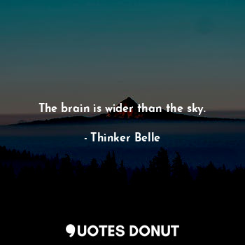  The brain is wider than the sky.... - Thinker Belle - Quotes Donut