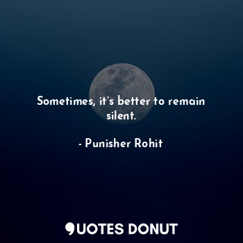  Sometimes, it’s better to remain silent.... - Punisher Rohit - Quotes Donut