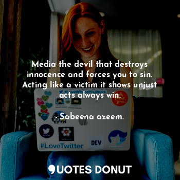 Media the devil that destroys innocence and forces you to sin. Acting like a vic... - Sabeena azeem. - Quotes Donut