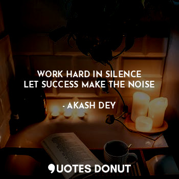  WORK HARD IN SILENCE
LET SUCCESS MAKE THE NOISE... - AKASH DEY - Quotes Donut