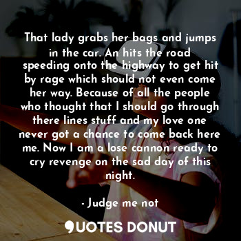 That lady grabs her bags and jumps in the car. An hits the road speeding onto th... - Judge me not - Quotes Donut