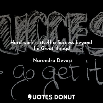  Hard work is itself a Success beyond the Great things!... - Narendra Devasi - Quotes Donut