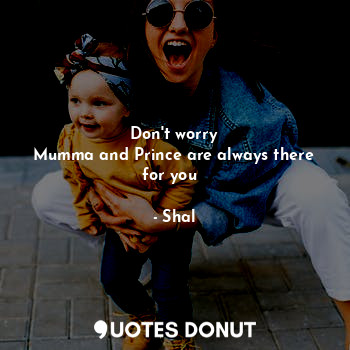  Don't worry
Mumma and Prince are always there for you❤️... - Shal - Quotes Donut