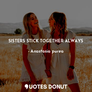 SISTERS STICK TOGETHER ALWAYS