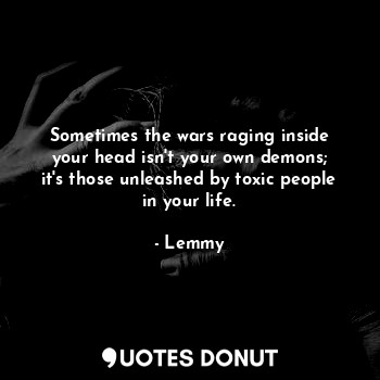 Sometimes the wars raging inside your head isn't your own demons; it's those unl... - Lemmy - Quotes Donut