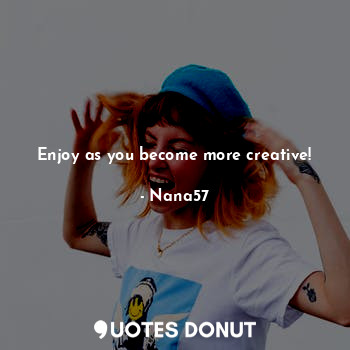  Enjoy as you become more creative!... - Nana57 - Quotes Donut