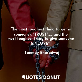  The most toughest thing to get is someone's "TRUST"....... and the most toughest... - Tanmay Bharadwaj - Quotes Donut