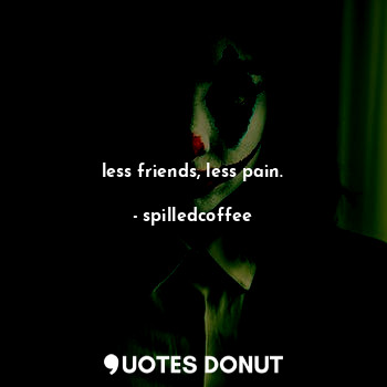  less friends, less pain.... - spilledcoffee - Quotes Donut