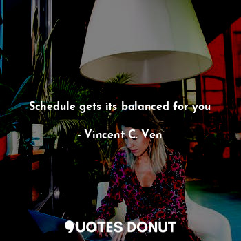  Schedule gets its balanced for you... - Vincent C. Ven - Quotes Donut