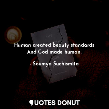  Human created beauty standards
And God made human.... - Soumya Suchismita - Quotes Donut