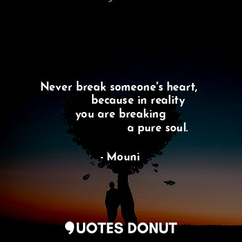  Never break someone's heart, 
          because in reality
 you are breaking 
  ... - Mouni - Quotes Donut