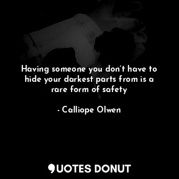  Having someone you don’t have to hide your darkest parts from is a rare form of ... - Calliope Olwen - Quotes Donut