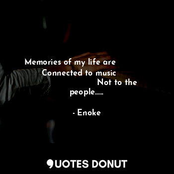  Memories of my life are                    Connected to music                   ... - Enoke - Quotes Donut