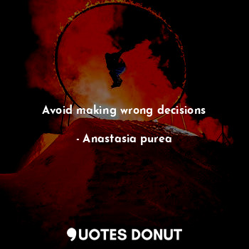  Avoid making wrong decisions... - Anastasia purea - Quotes Donut