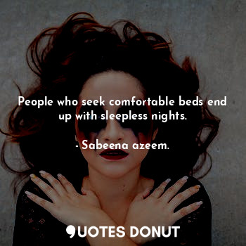 People who seek comfortable beds end up with sleepless nights.