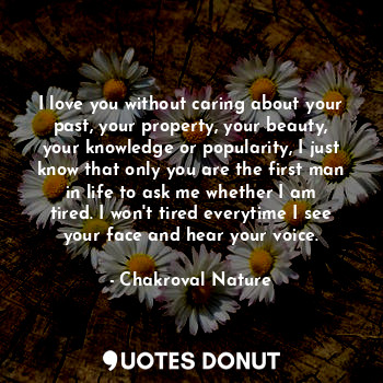  I love you without caring about your past, your property, your beauty, your know... - Chakroval Nature - Quotes Donut