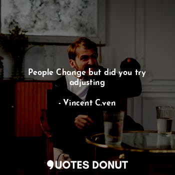  People Change but did you try adjusting... - Vincent C. Ven - Quotes Donut