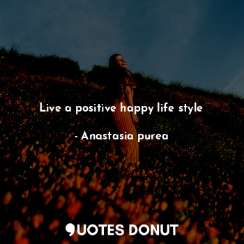 Live a positive happy life style