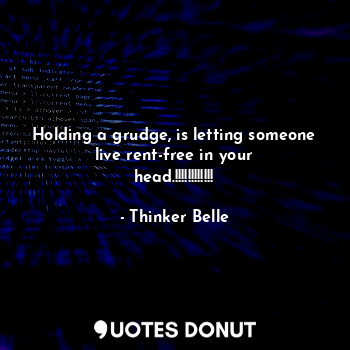  Holding a grudge, is letting someone live rent-free in your head.!!!!!!!!!!!!... - Thinker Belle - Quotes Donut