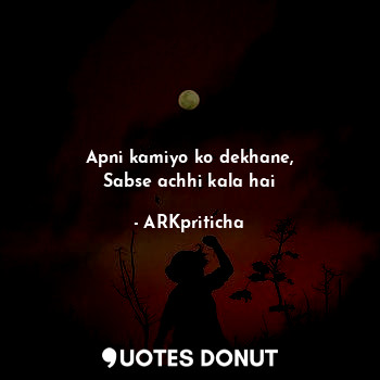  Apni kamiyo ko dekhane,
Sabse achhi kala hai... - ARKpriticha - Quotes Donut