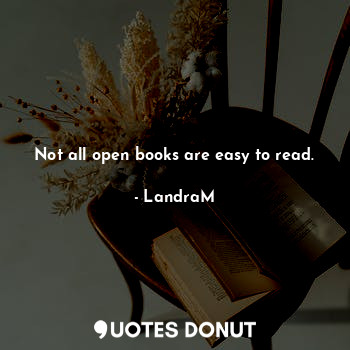 Not all open books are easy to read.