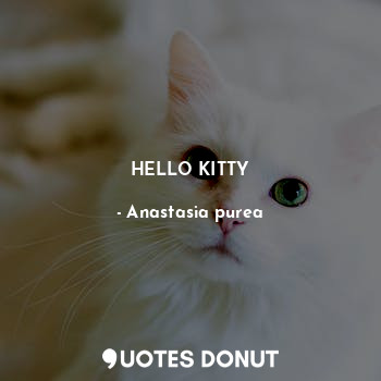  HELLO KITTY... - Anastasia purea - Quotes Donut