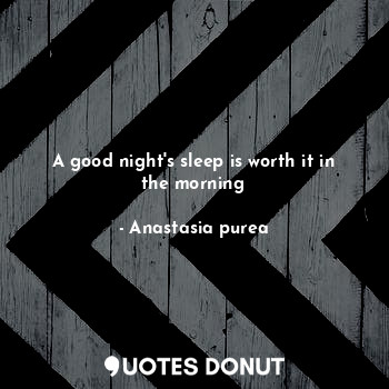  A good night's sleep is worth it in the morning... - Anastasia purea - Quotes Donut