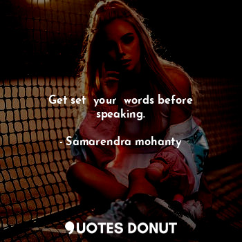  Get set  your  words before speaking.... - Samarendra mohanty - Quotes Donut