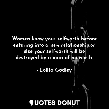  Women know your selfworth before entering into a new relationship,or else your s... - Lo Godley - Quotes Donut