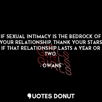  IF SEXUAL INTIMACY IS THE BEDROCK OF YOUR RELATIONSHIP, THANK YOUR STARS IF THAT... - OWANS - Quotes Donut