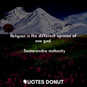  Religion is the different opinion of one god.... - Samarendra mohanty - Quotes Donut