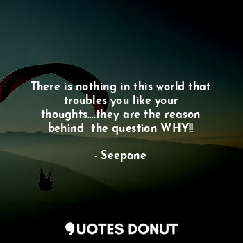  There is nothing in this world that troubles you like your thoughts....they are ... - Seepane - Quotes Donut