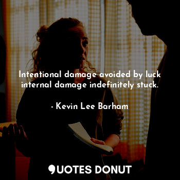  Intentional damage avoided by luck internal damage indefinitely stuck.... - Kevin Lee Barham - Quotes Donut