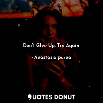  Don't GIve Up, Try Again... - Anastasia purea - Quotes Donut