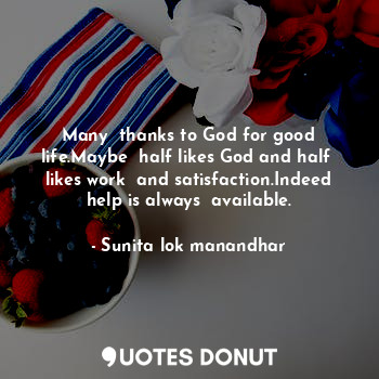  Many  thanks to God for good life.Maybe  half likes God and half  likes work  an... - Sunita lok manandhar - Quotes Donut