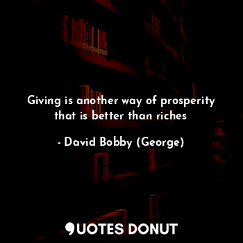 Giving is another way of prosperity that is better than riches