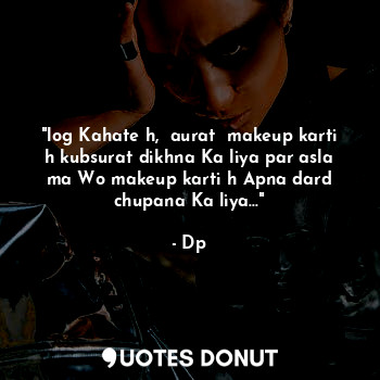  "log Kahate h,  aurat  makeup karti h kubsurat dikhna Ka liya par asla ma Wo mak... - Dp - Quotes Donut