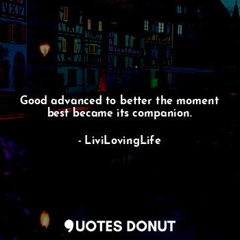  Good advanced to better the moment best became its companion.... - LiviLovingLife - Quotes Donut