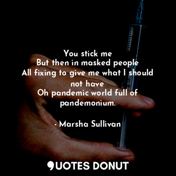  You stick me
But then in masked people
All fixing to give me what I should not h... - Marsha Sullivan - Quotes Donut